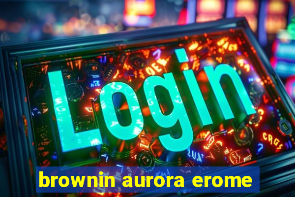 brownin aurora erome